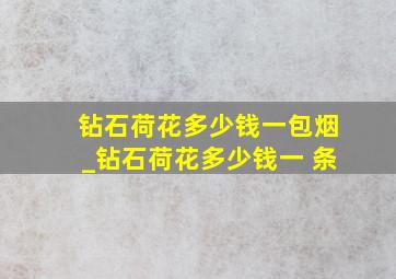 钻石荷花多少钱一包烟_钻石荷花多少钱一 条